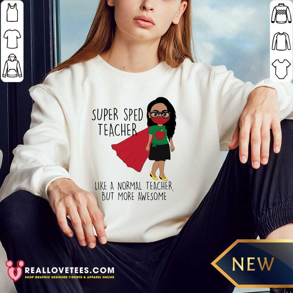 Super Sped Teacher Like A Normal Teacher Shirt - Image 5
