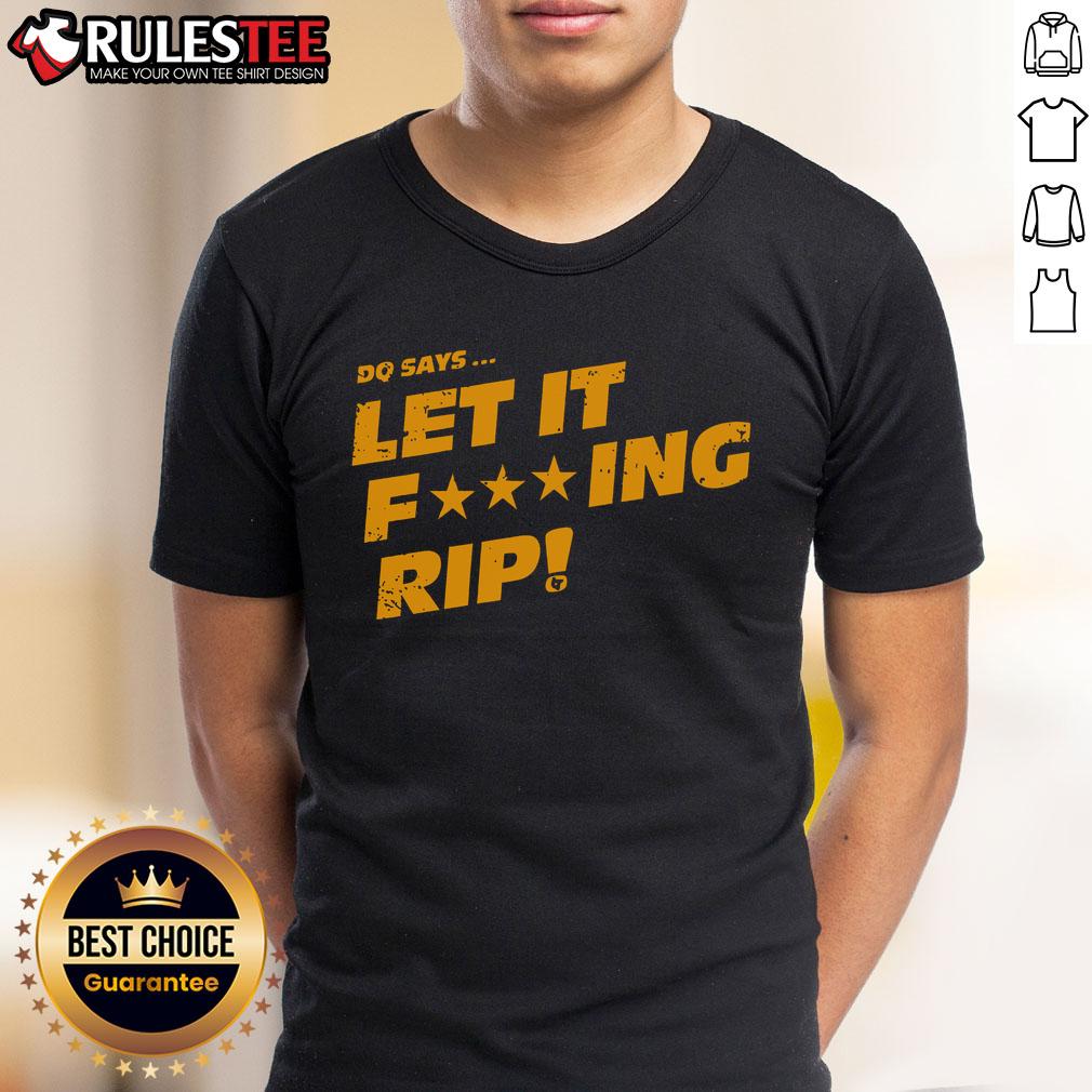 Awesome DQ Says Let It Fcking Rip T-Shirt