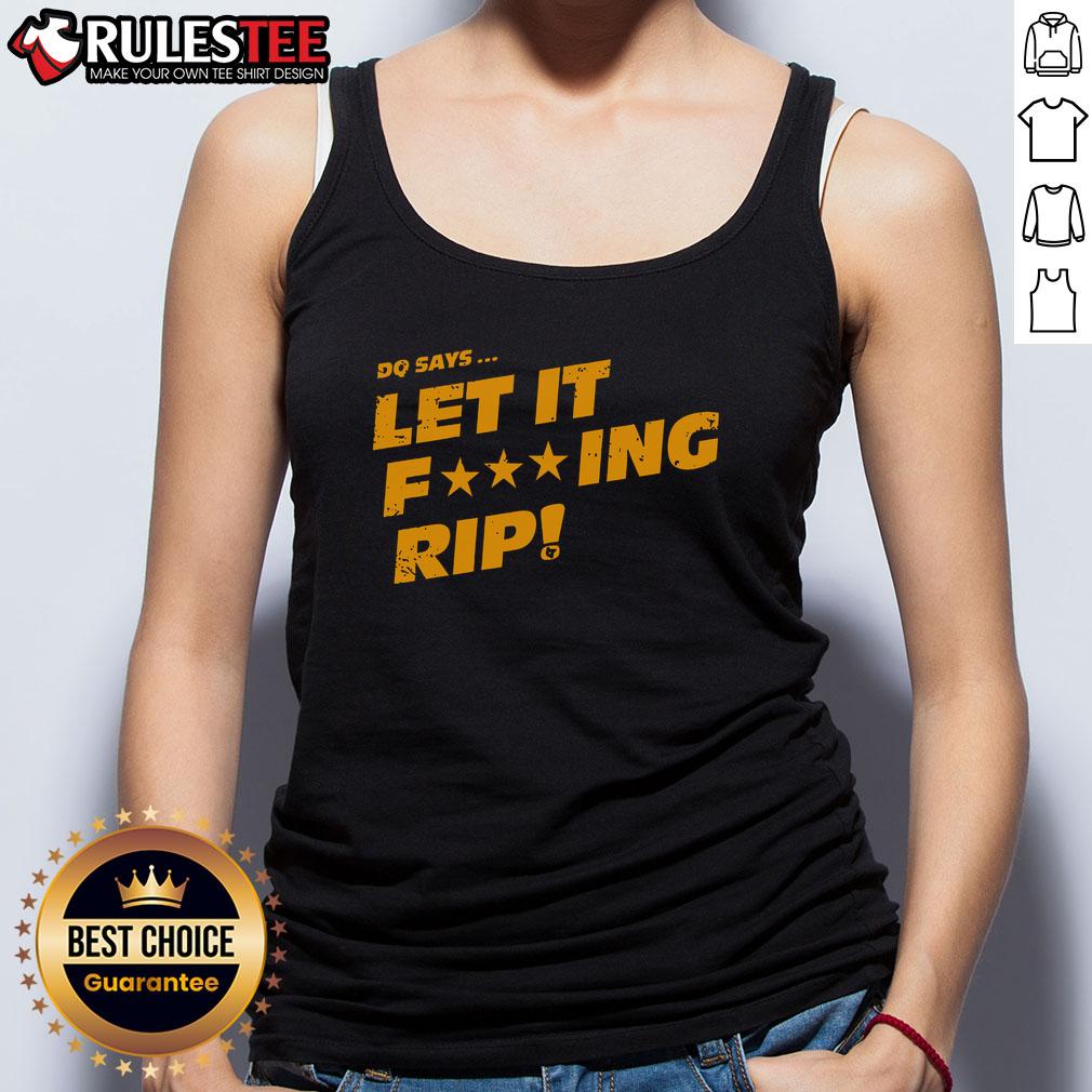 Awesome DQ Says Let It Fcking Rip T-Shirt - Image 4