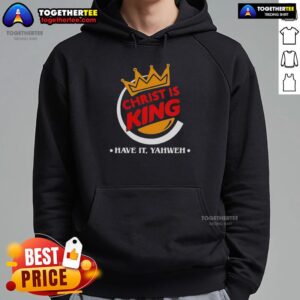 Alternative view of Nice Christ Is King Funny Christian Have It Yahweh T-Shirt