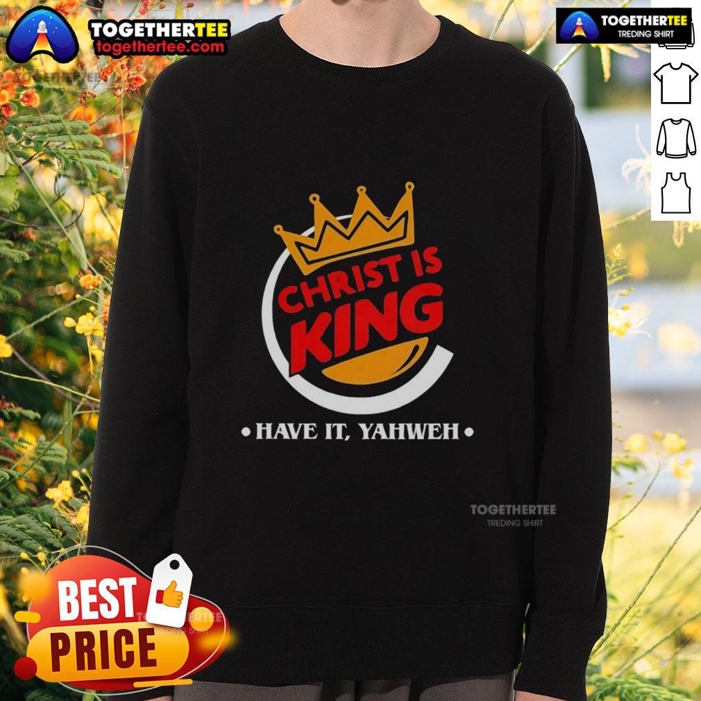 Nice Christ Is King Funny Christian Have It Yahweh T-Shirt - Image 5
