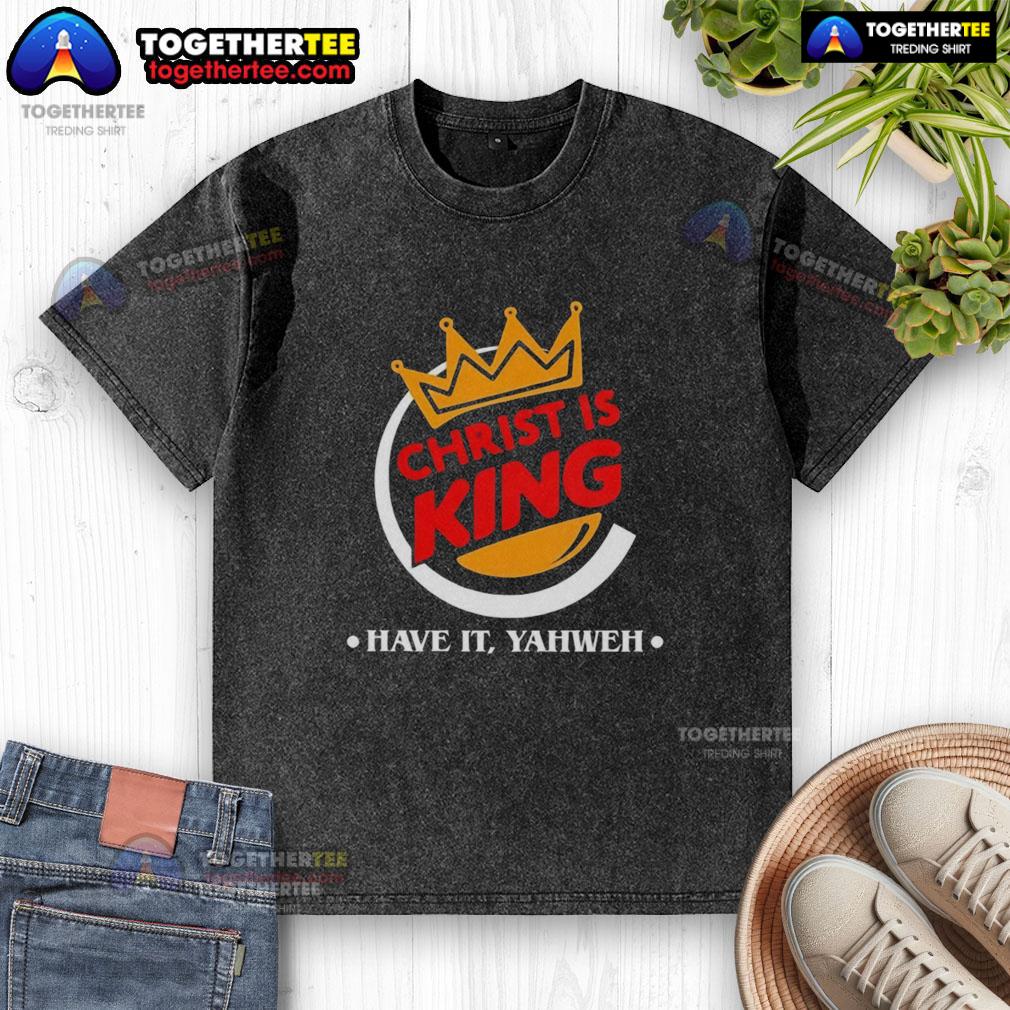 Nice Christ Is King Funny Christian Have It Yahweh T-Shirt - Image 6