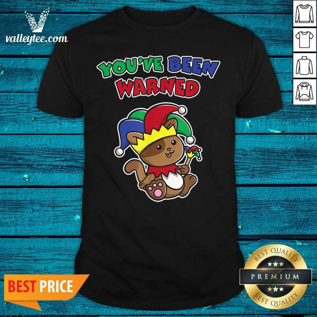 Beautiful You’ve Been Warned April Fool’s Funny Cat Jester Prankster Shirt