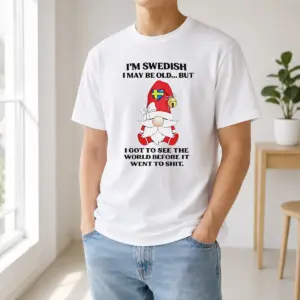 Funny Swedish Gnome I Am Swedish I May Be Old But I Got To See The World Before It Shirt