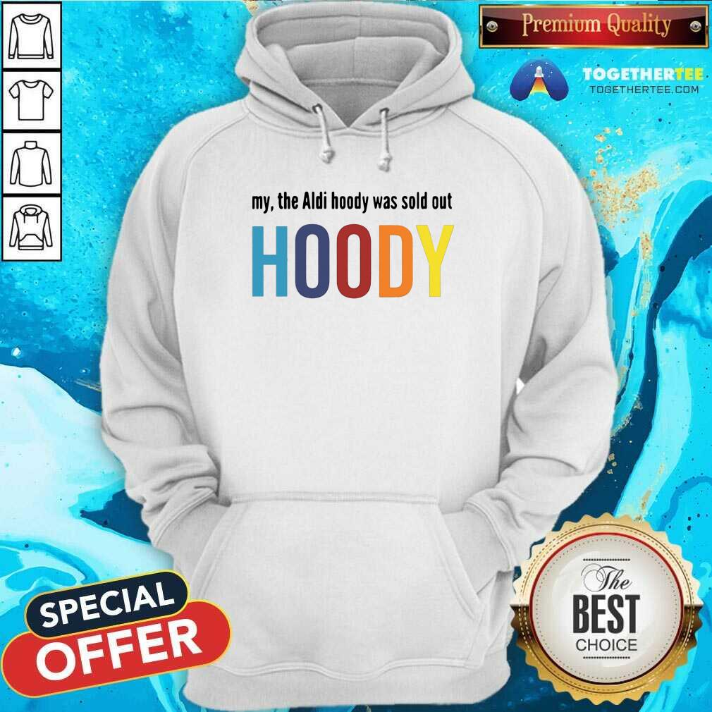 Beautiful My The Aldi Hoody Sold Out Hoody Shirt - Image 5