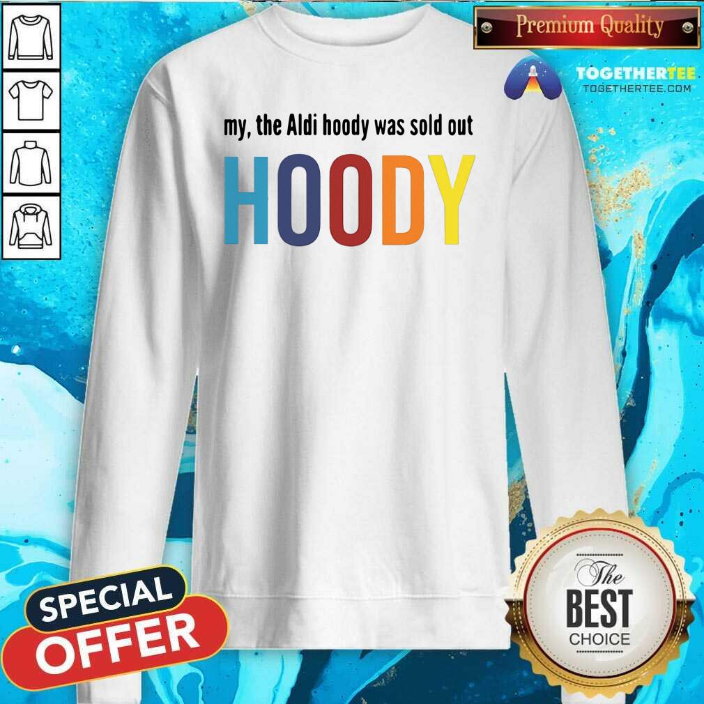 Beautiful My The Aldi Hoody Sold Out Hoody Shirt - Image 2