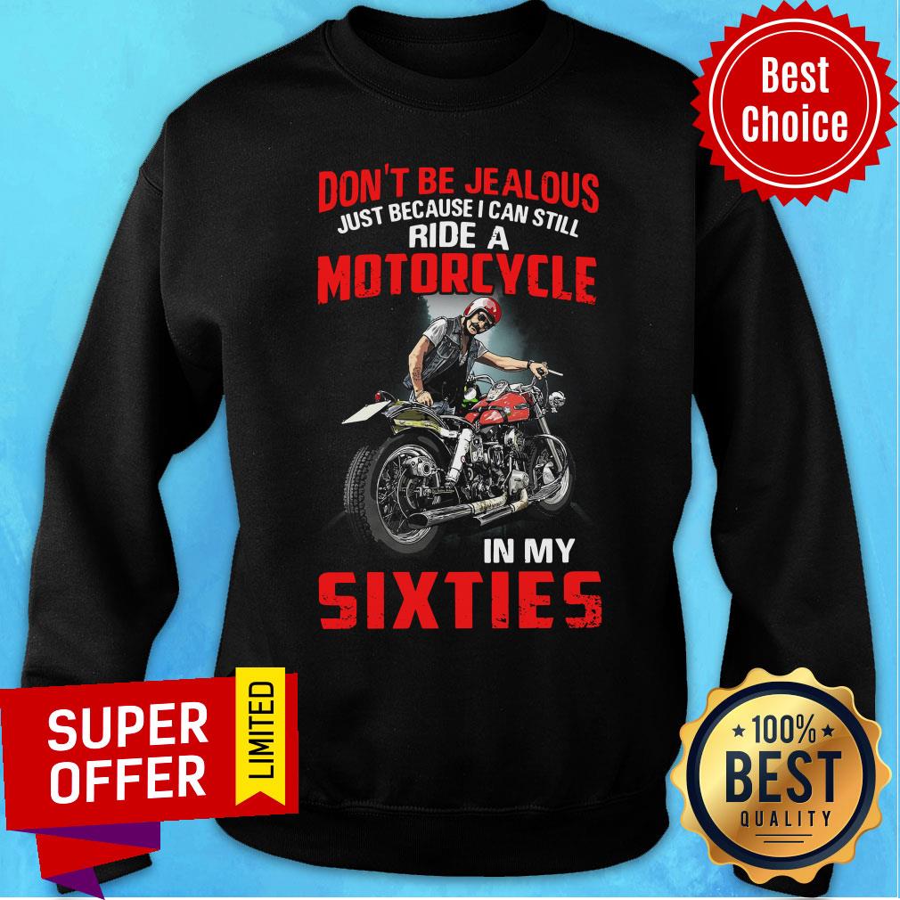 Don’t Be Jealous Just Because I Can Still Ride A Motorcycle In My Sixties Shirt - Image 4