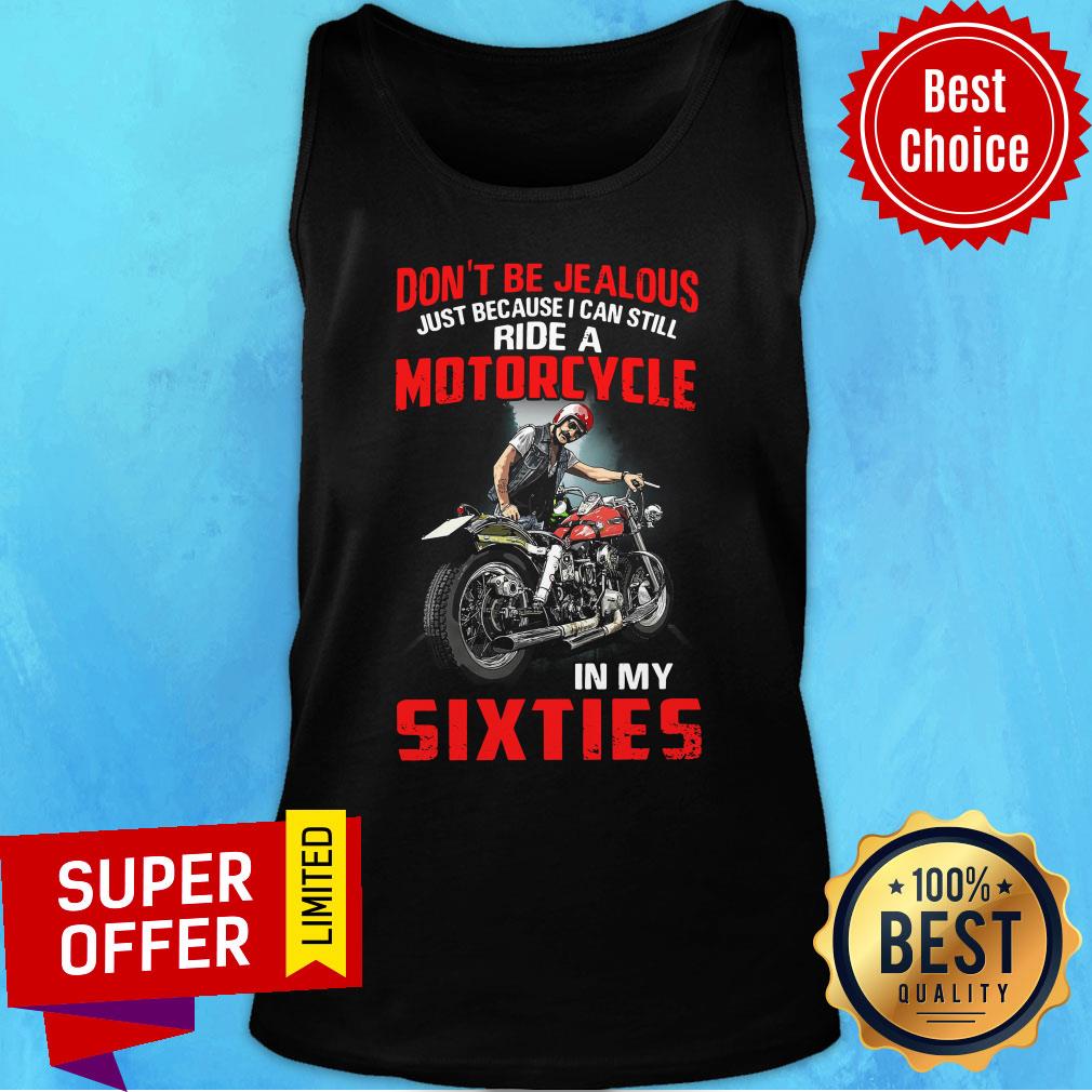 Don’t Be Jealous Just Because I Can Still Ride A Motorcycle In My Sixties Shirt - Image 3