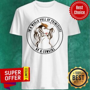 Awesome In A World Full Of Princesses Be A Cowgirl Shirt