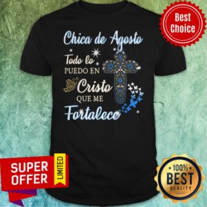 Chica De Agosto Todo Lo Puedo En Cristo Que Me Fortalece Shirt
