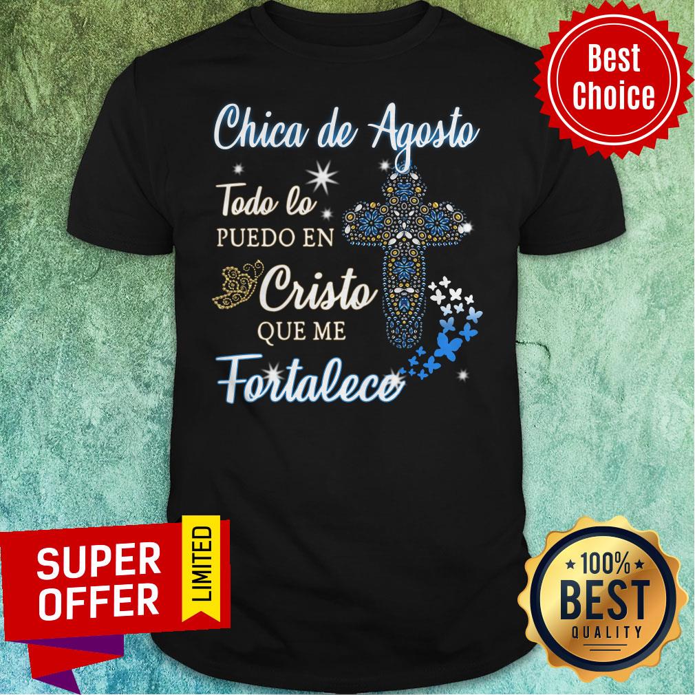 Chica De Agosto Todo Lo Puedo En Cristo Que Me Fortalece Shirt