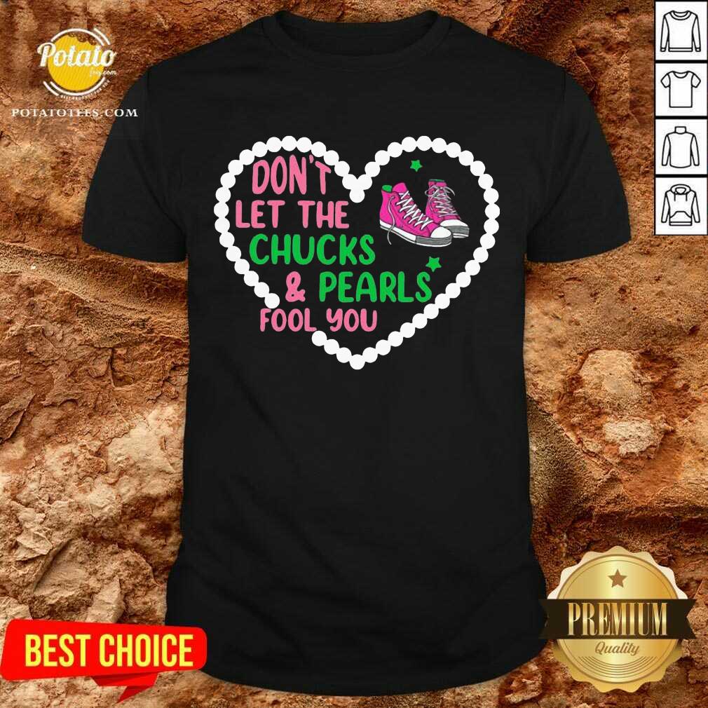 Premium Don’t Let The Chucks And Pearls Fool You Shirt
