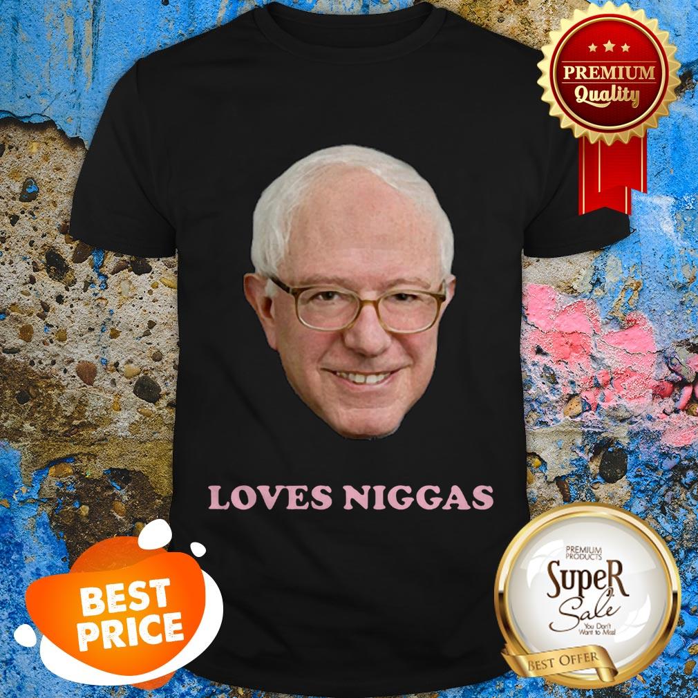 Bernie Sanders Loves Niggas Shirt