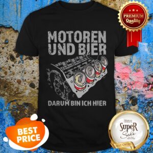 Nice Motoren Und Bier Darum Bin Ich Hier Shirt