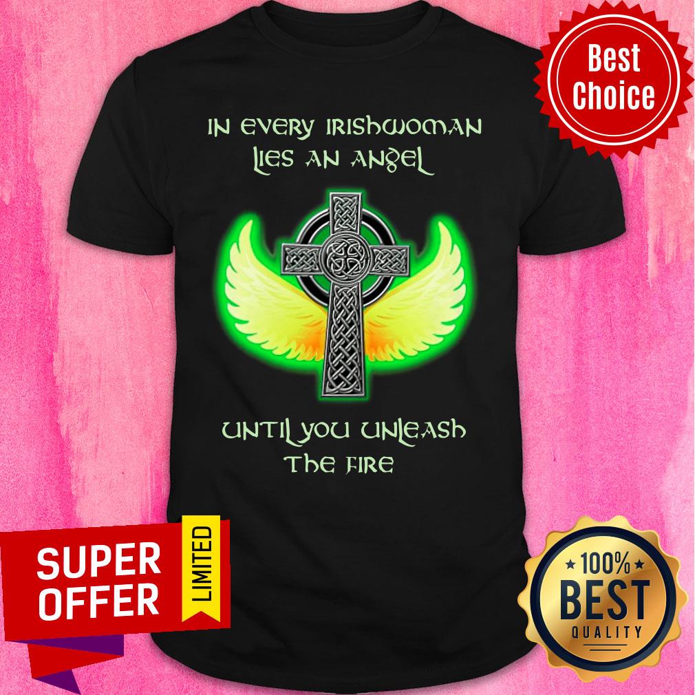 In Every Irish Woman Lies An Angel Cross Until You Unleash The Fire Shirt