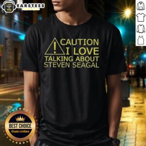 Awesome Caution I Love Talking About Steven Seagal T-Shirt