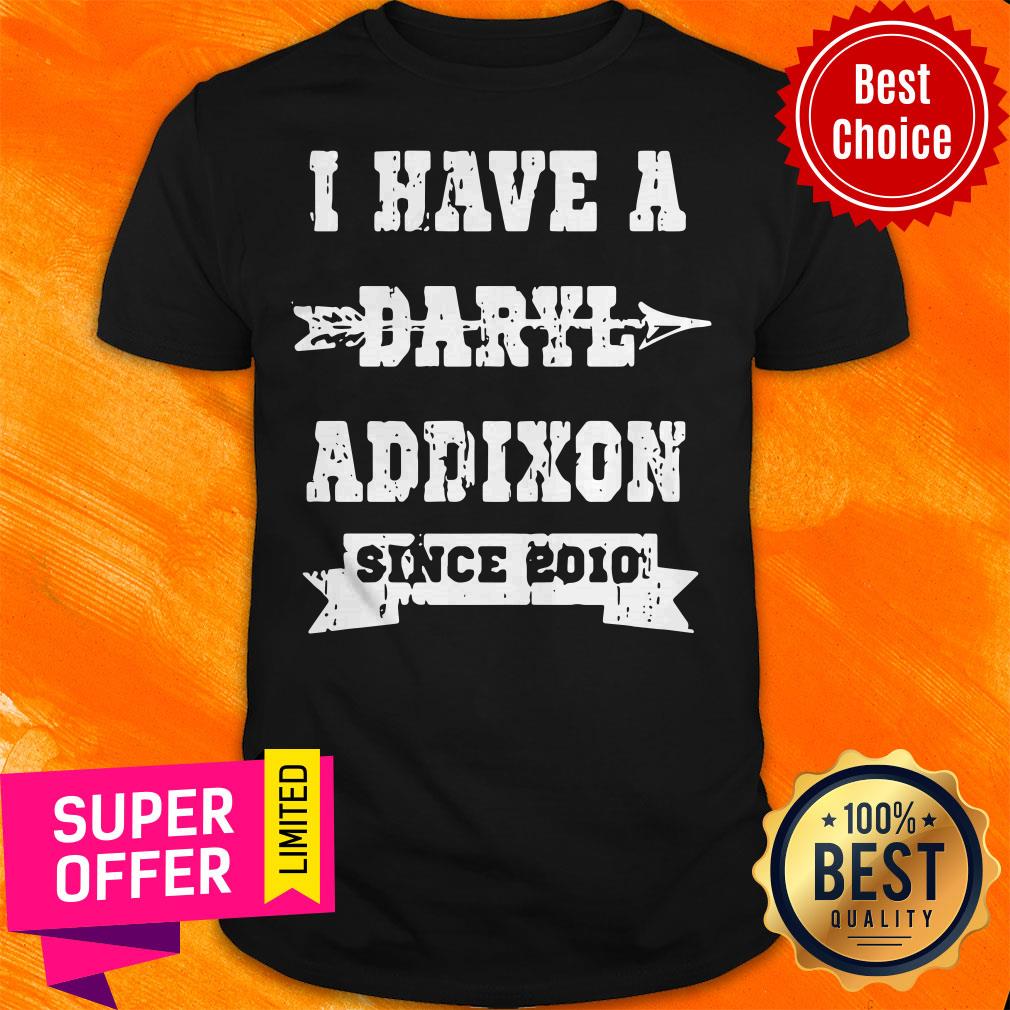 Top I Have A Daryl Addixon Since 2010 Shirt