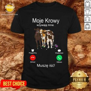 Nice Cows Moje Krowy Wzywaja Mnie Musze Isc Shirt