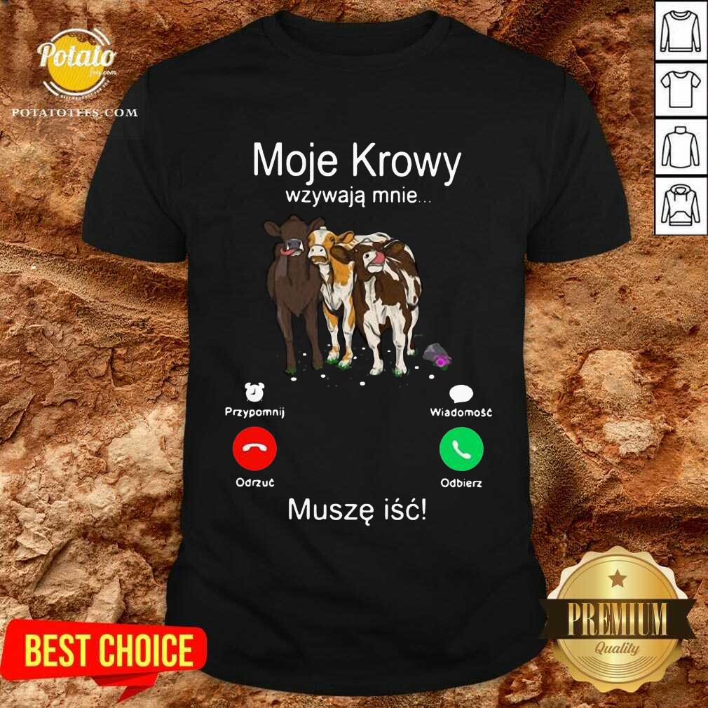 Nice Cows Moje Krowy Wzywaja Mnie Musze Isc Shirt