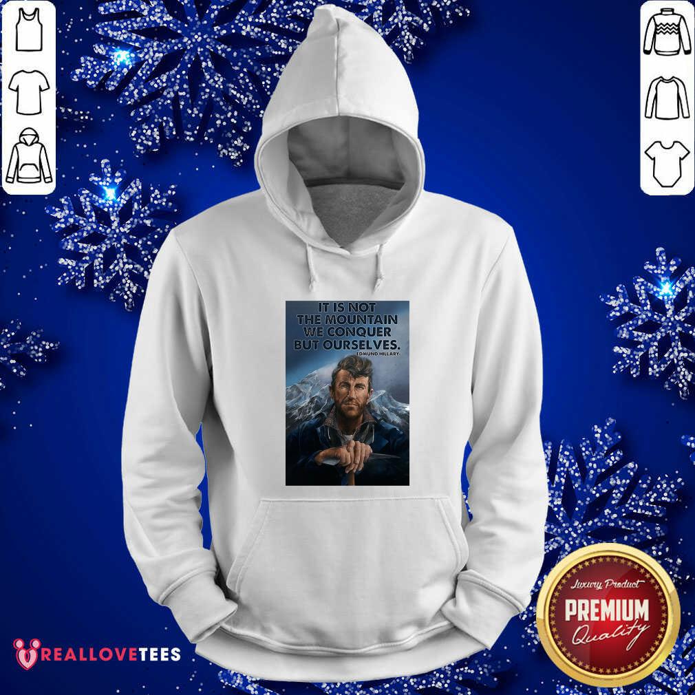 Perfect It’s Not The Mountain We Conquer But Ourselves Edmund Hillary Funny Shirt - Image 4