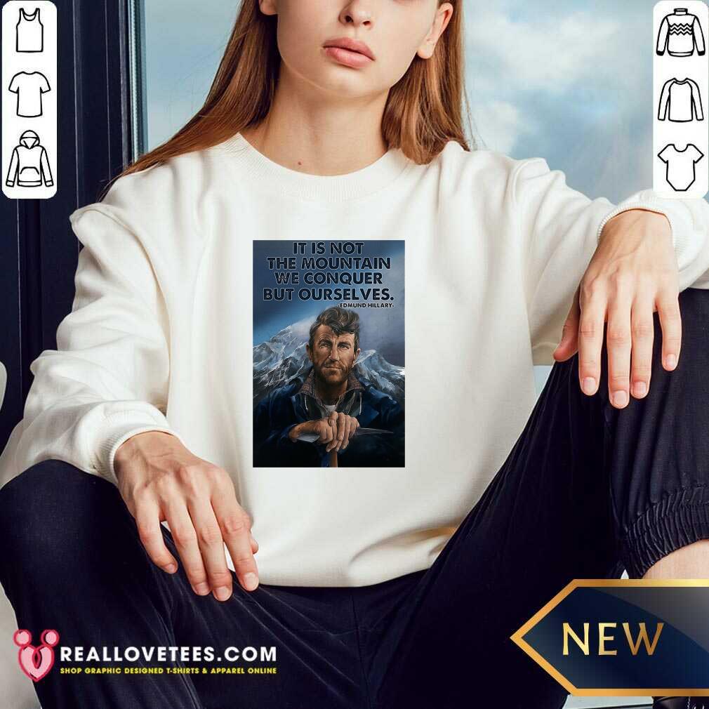 Perfect It’s Not The Mountain We Conquer But Ourselves Edmund Hillary Funny Shirt - Image 3
