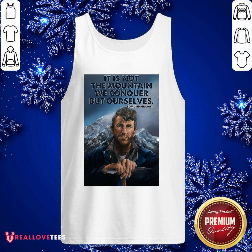 Perfect It’s Not The Mountain We Conquer But Ourselves Edmund Hillary Funny Shirt - Image 2