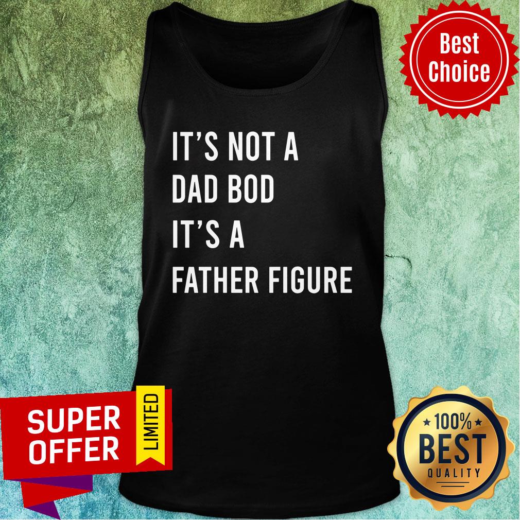 It's Not A Dad Bod It's A Father Figure Shirt - Image 3