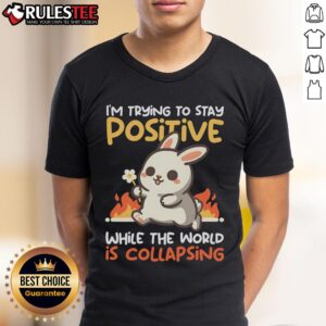 Funny Bunny I'm Trying To Stay Positive While The World Is Collapsing T-Shirt