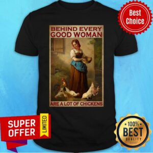 Behind Every Good Woman Are A Lot Of Chickens Shirt