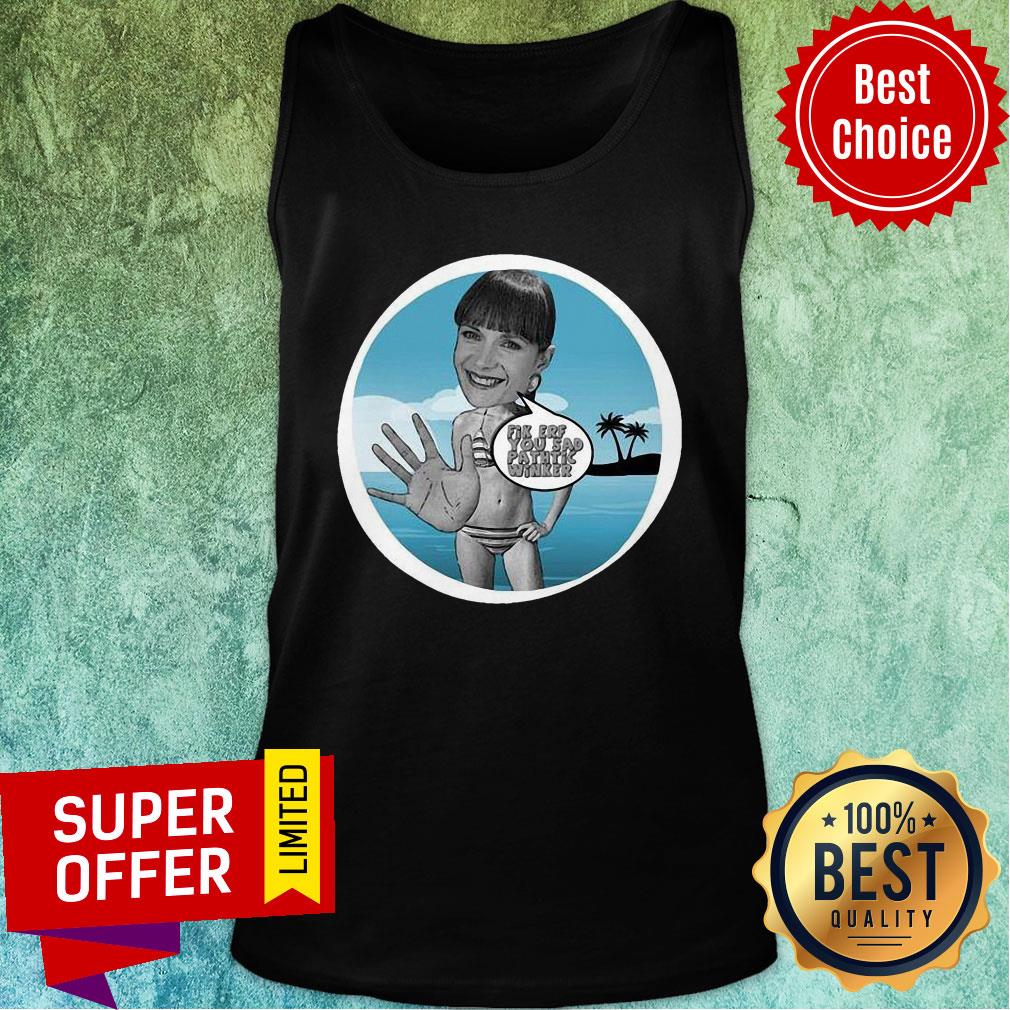 Funny Fik Erf You Sad Pathtic Winker Shirt - Image 4