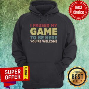 Alternative view of Good I Paused My Game To Be Here You’re Welcome Shirt