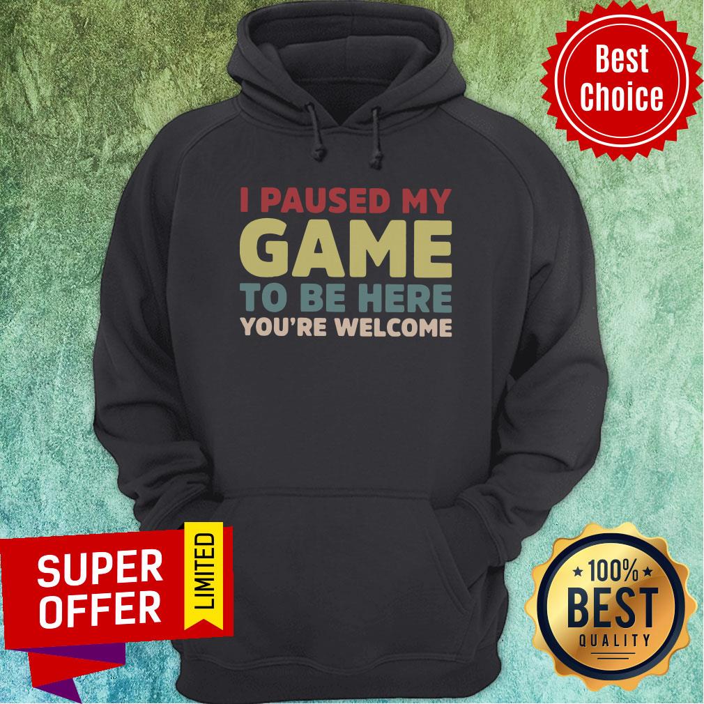Good I Paused My Game To Be Here You’re Welcome Shirt - Image 2