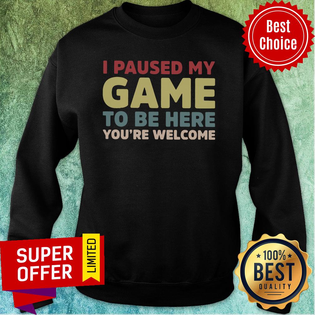 Good I Paused My Game To Be Here You’re Welcome Shirt - Image 5
