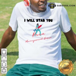 Original I Will Stab You Pain Management Nurse Shirt