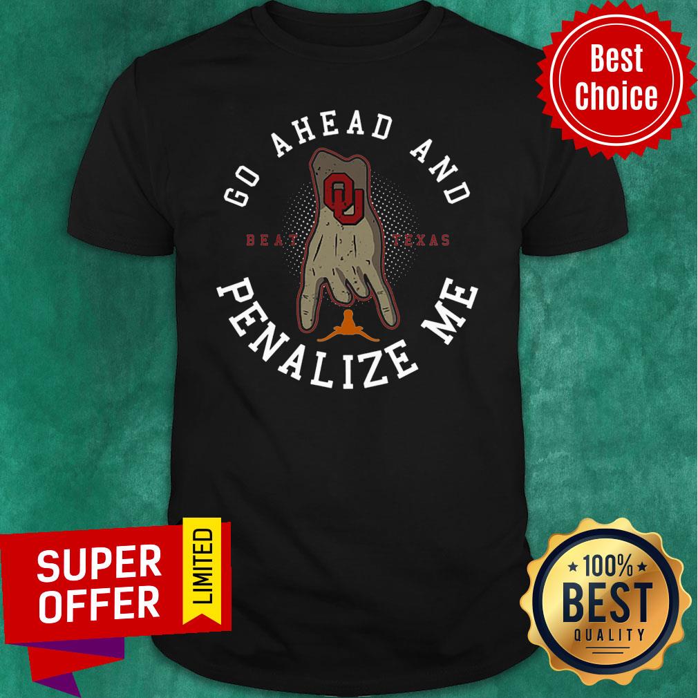 Top Go Ahead And Beat Texas Penalize Me Shirt