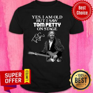 Yes I Am Old But I Saw Tom Petty On Stage Shirt