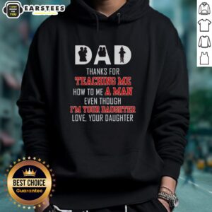 Alternative view of Good Dad Thanks For Teaching Me How To Me A Man Even Though I'm Your Daughter Love Your Daughter Text T-Shirt