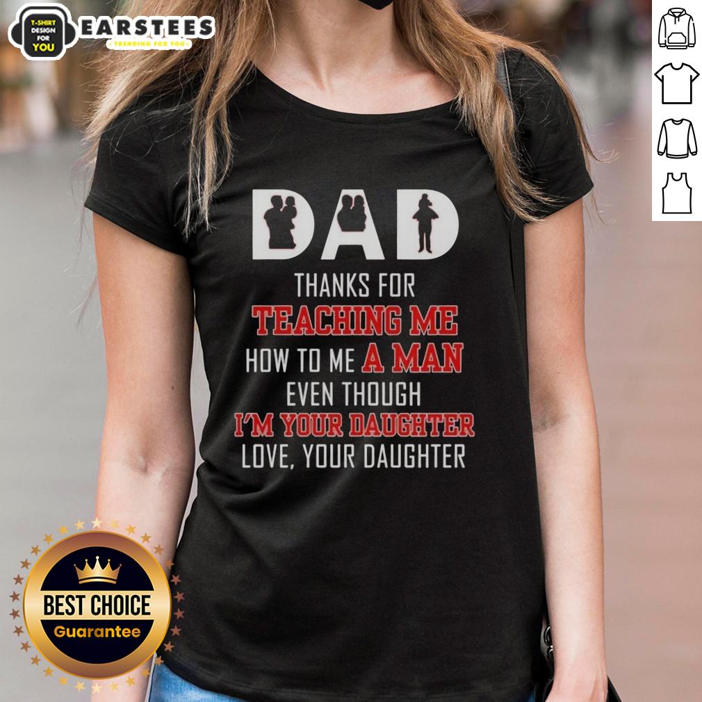 Good Dad Thanks For Teaching Me How To Me A Man Even Though I'm Your Daughter Love Your Daughter Text T-Shirt - Image 3