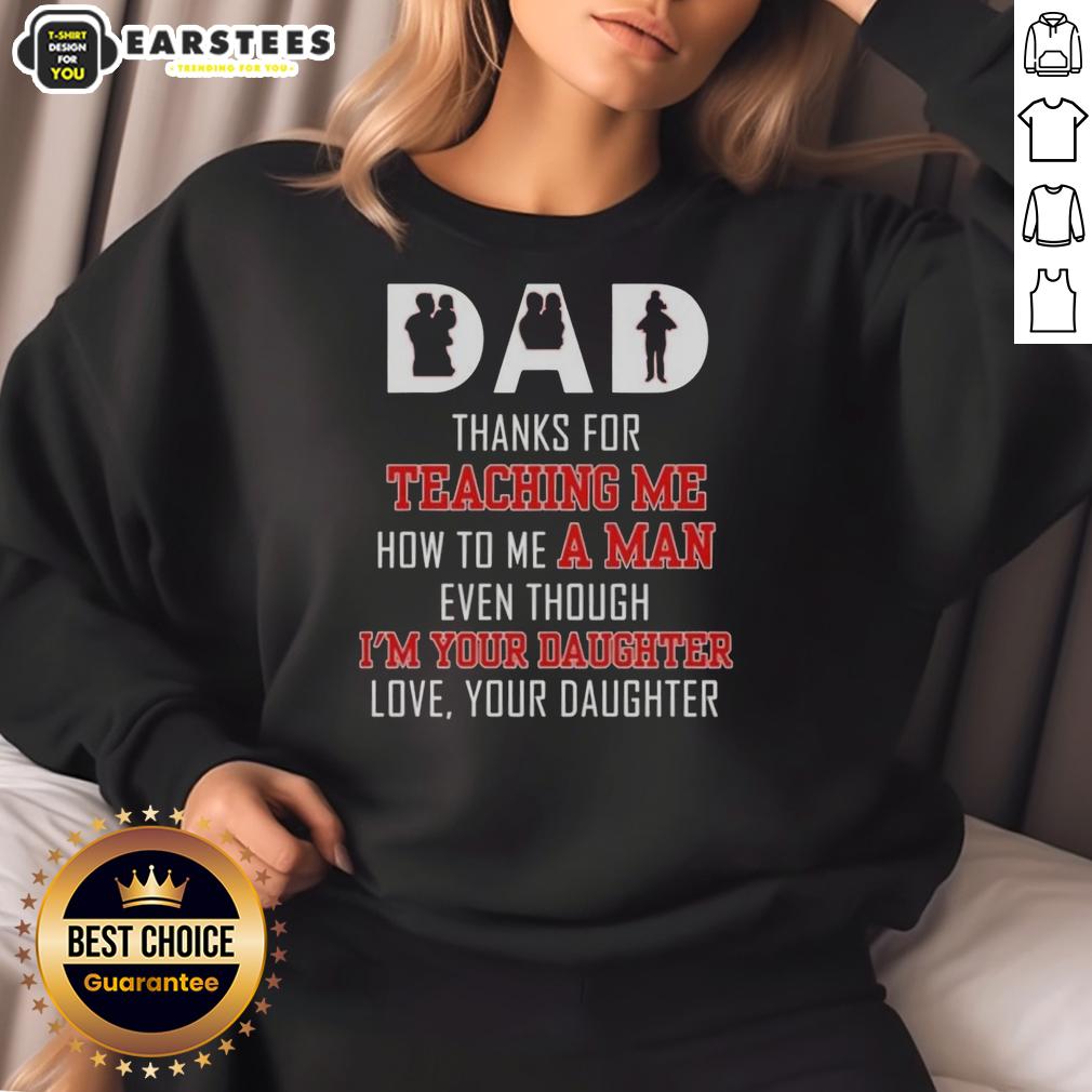 Good Dad Thanks For Teaching Me How To Me A Man Even Though I'm Your Daughter Love Your Daughter Text T-Shirt - Image 5