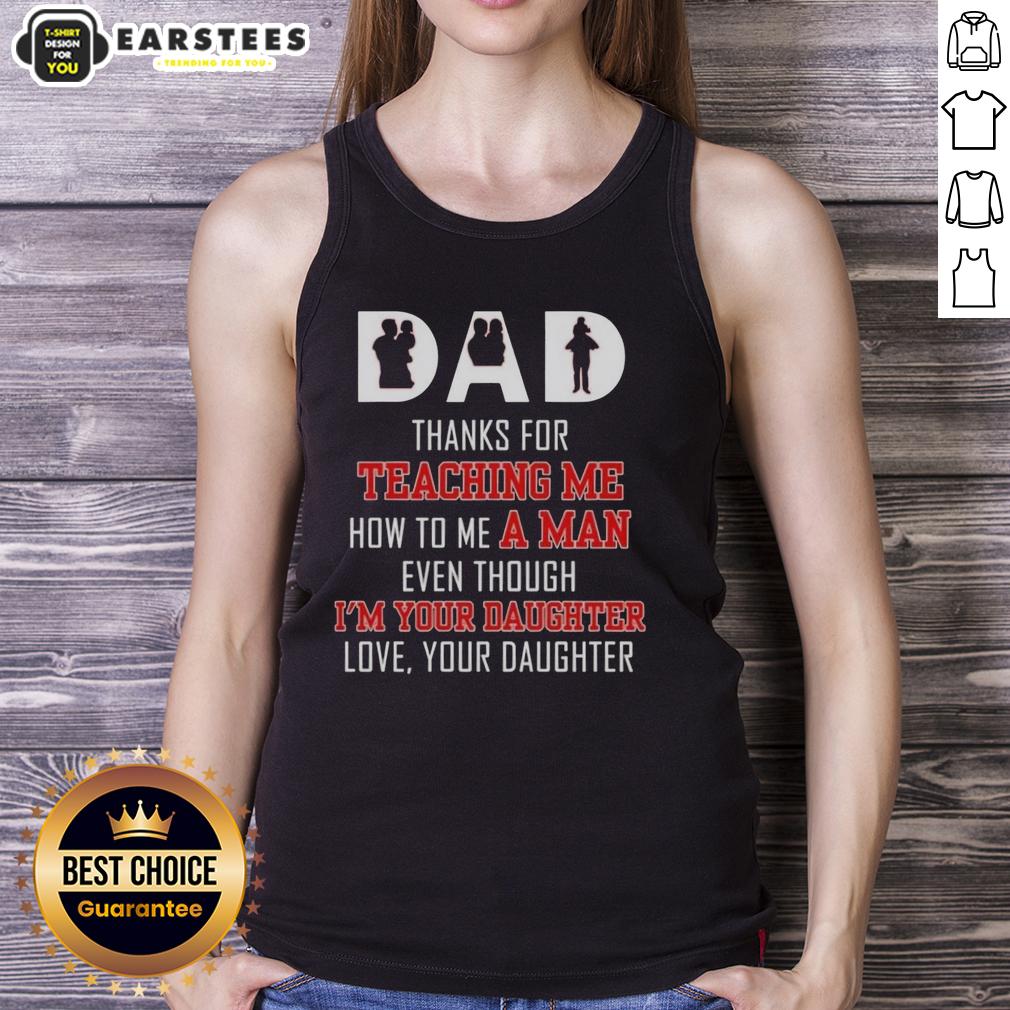 Good Dad Thanks For Teaching Me How To Me A Man Even Though I'm Your Daughter Love Your Daughter Text T-Shirt - Image 4