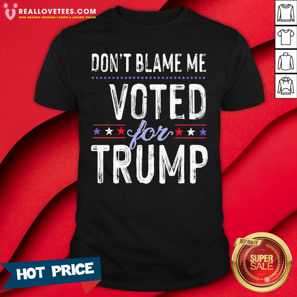 Hot Don’t Blame Me Voted For Trump Election Stars Shirt