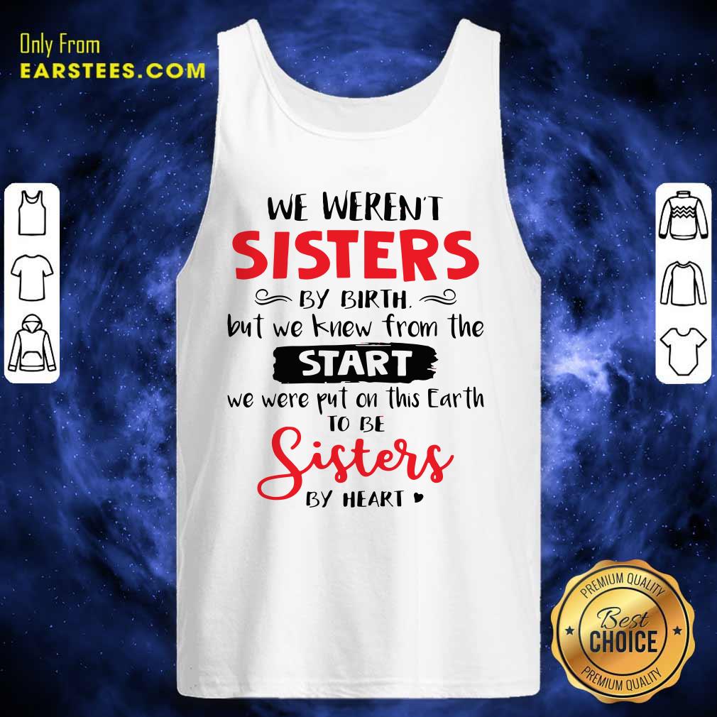 Original We Weren’t Sisters By Birth But We Knew From The Start We Were Put On This Earth Shirt - Image 4