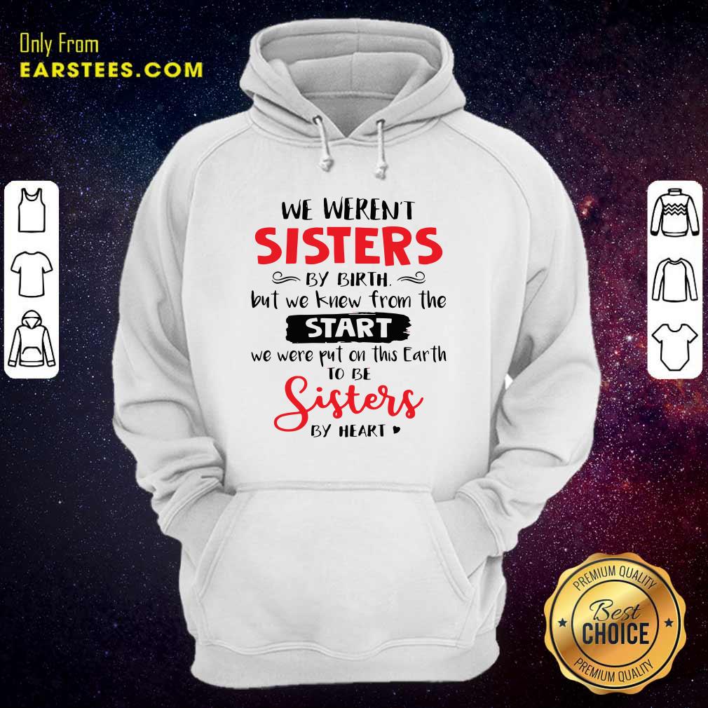Original We Weren’t Sisters By Birth But We Knew From The Start We Were Put On This Earth Shirt - Image 2