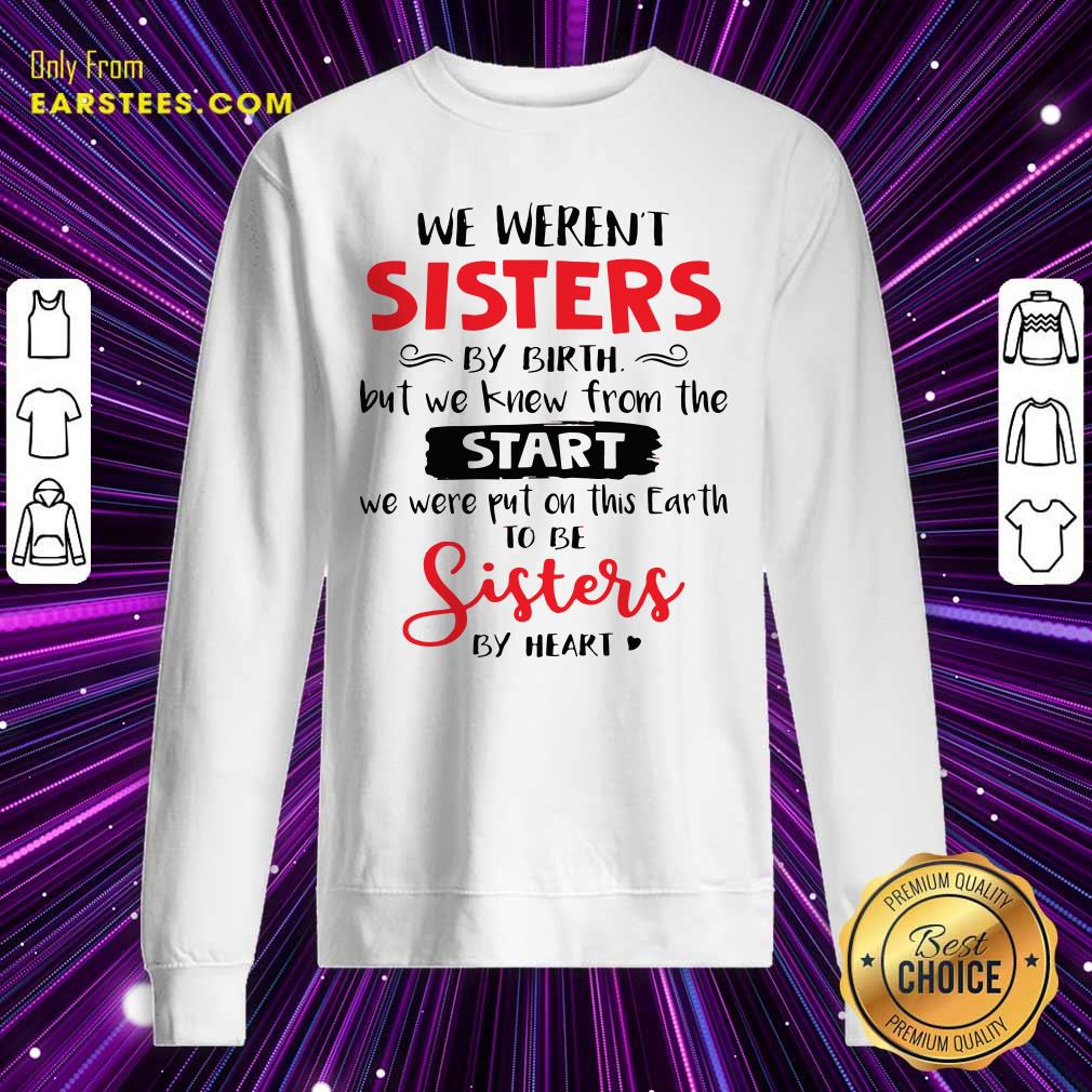 Original We Weren’t Sisters By Birth But We Knew From The Start We Were Put On This Earth Shirt - Image 5