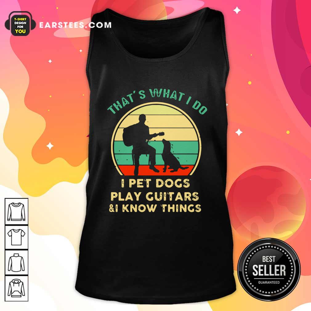 Funny Thats What I Do I Pet Dogs I Play Guitars And I Know Things Vintage Retro Shirt - Image 4