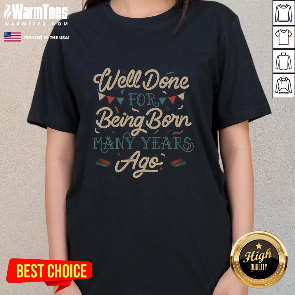 Nice Well Done For Being Born Many Years Ago T-Shirt - Image 3