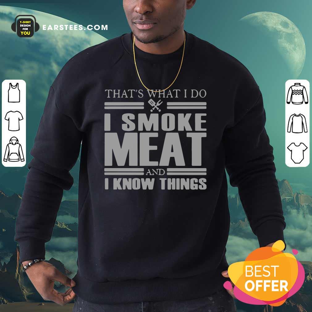 Good That’s What I Do I Smoke Meat And I Know Things T-Shirt - Image 5