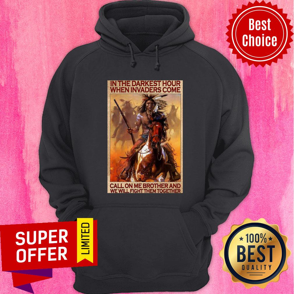Native In The Darkest Hour When Invaders Come Call On Me Brother And We Will Fight Them Together Shirt - Image 3