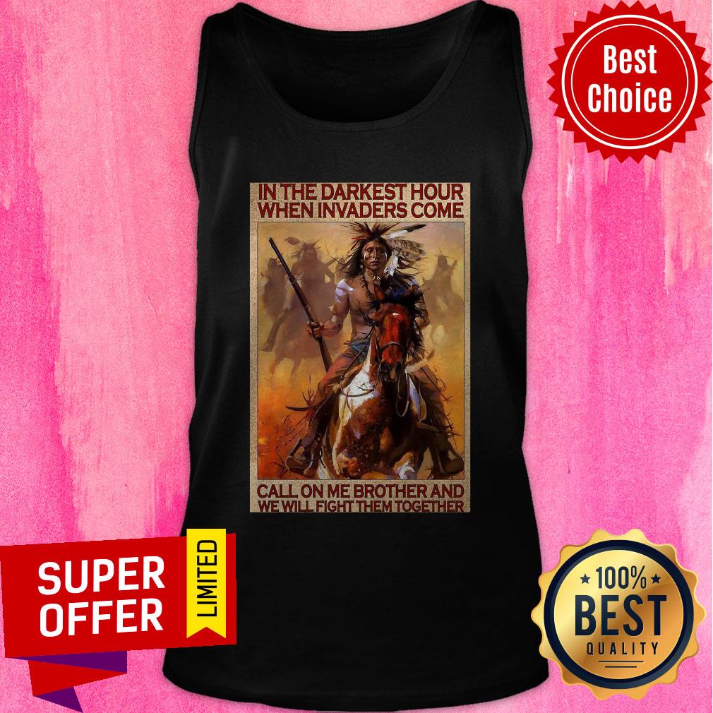 Native In The Darkest Hour When Invaders Come Call On Me Brother And We Will Fight Them Together Shirt - Image 5