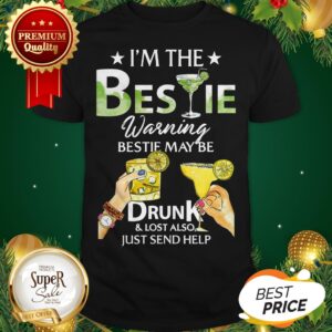 I'm The Bestie Warning Bestie May Be Drunk And Lost Also Just Send Help Shirt